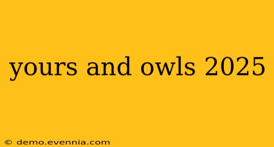 yours and owls 2025