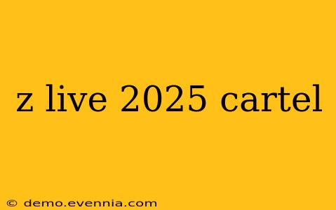 z live 2025 cartel